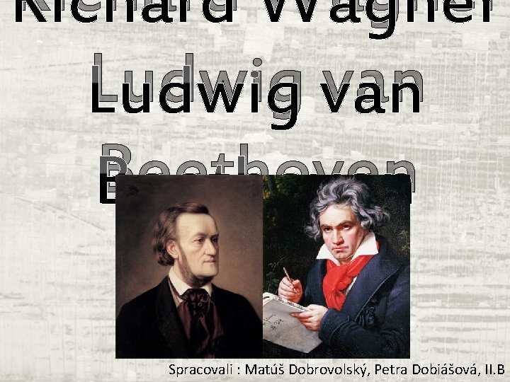 Richard Wagner Ludwig van Beethoven Spracovali : Matúš Dobrovolský, Petra Dobiášová, II. B 