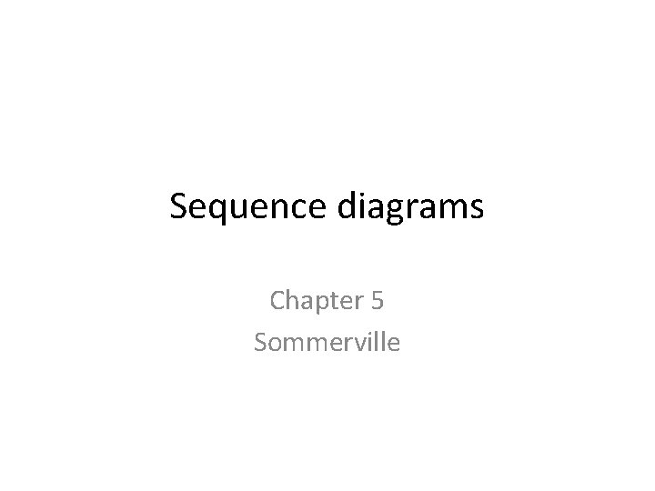 Sequence diagrams Chapter 5 Sommerville 