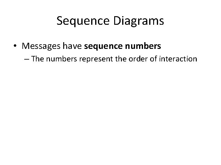 Sequence Diagrams • Messages have sequence numbers – The numbers represent the order of