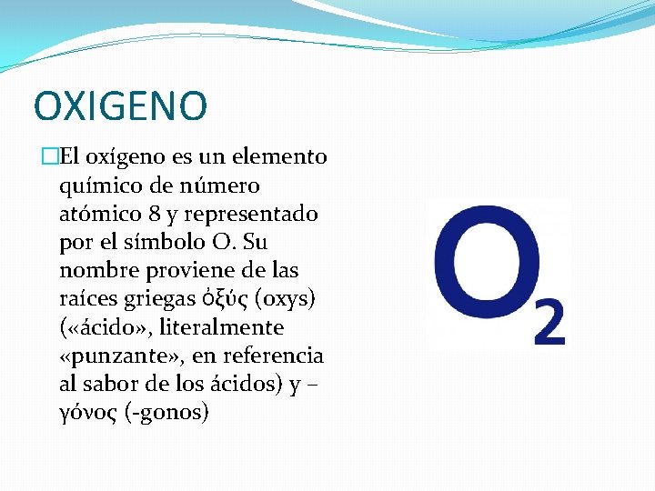 OXIGENO �El oxígeno es un elemento químico de número atómico 8 y representado por