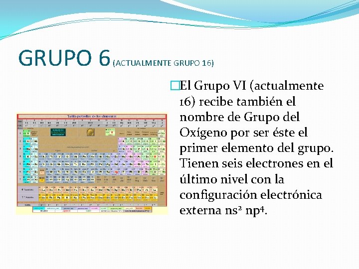 GRUPO 6 (ACTUALMENTE GRUPO 16) �El Grupo VI (actualmente 16) recibe también el nombre GRUPO 6 (ACTUALMENTE GRUPO 16) �El Grupo VI (actualmente 16) recibe también el nombre
