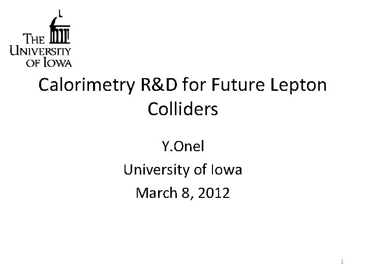 Calorimetry R&D for Future Lepton Colliders Y. Onel University of Iowa March 8, 2012