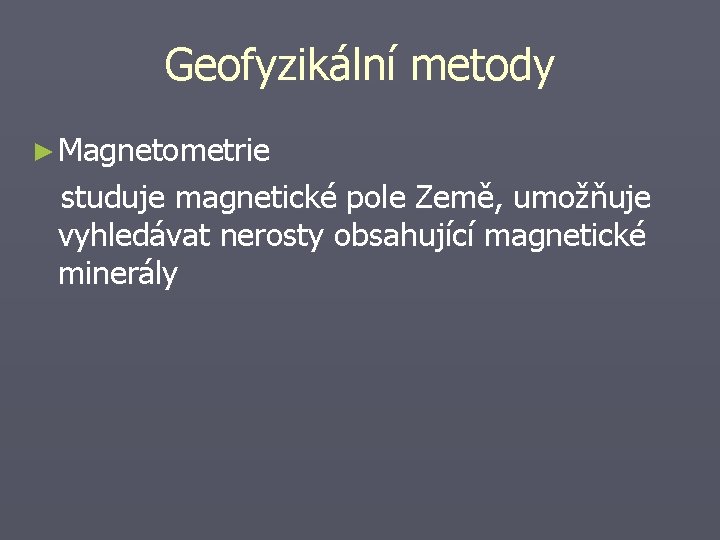 Geofyzikální metody ► Magnetometrie studuje magnetické pole Země, umožňuje vyhledávat nerosty obsahující magnetické minerály