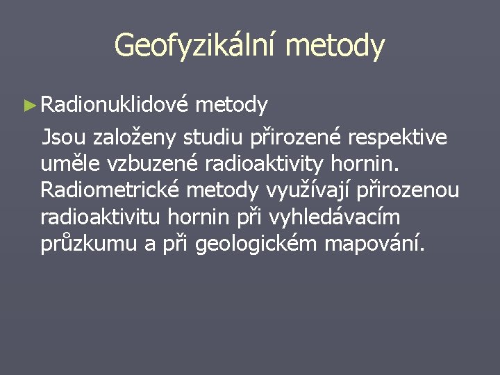 Geofyzikální metody ► Radionuklidové metody Jsou založeny studiu přirozené respektive uměle vzbuzené radioaktivity hornin.