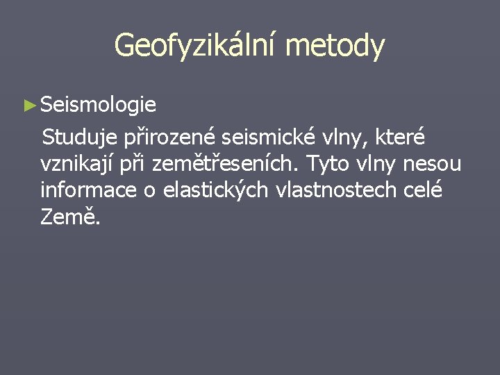 Geofyzikální metody ► Seismologie Studuje přirozené seismické vlny, které vznikají při zemětřeseních. Tyto vlny