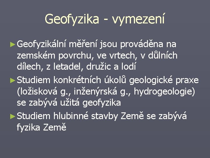 Geofyzika - vymezení ► Geofyzikální měření jsou prováděna na zemském povrchu, ve vrtech, v