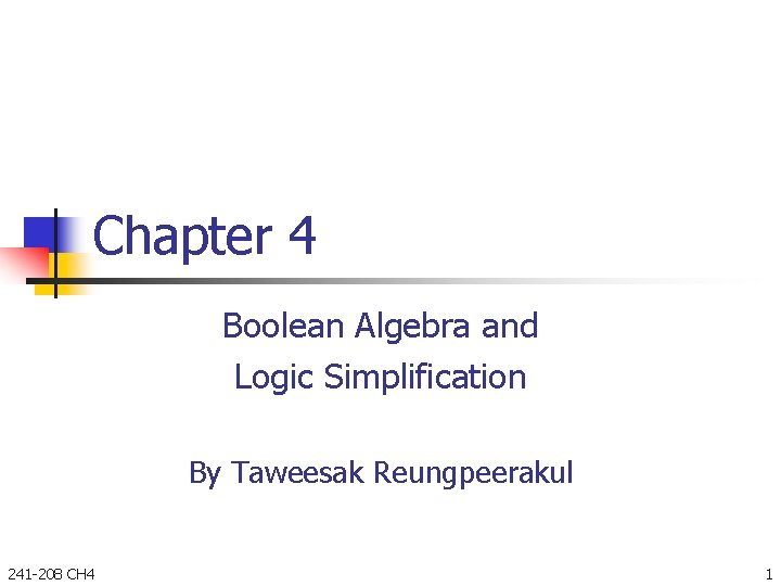 Chapter 4 Boolean Algebra and Logic Simplification By Taweesak Reungpeerakul 241 -208 CH 4