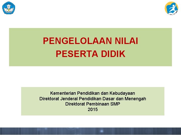 PENGELOLAAN NILAI PESERTA DIDIK Kementerian Pendidikan dan Kebudayaan Direktorat Jenderal Pendidikan Dasar dan Menengah