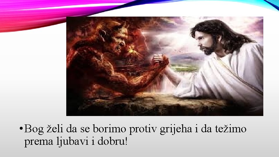  • Bog želi da se borimo protiv grijeha i da težimo prema ljubavi