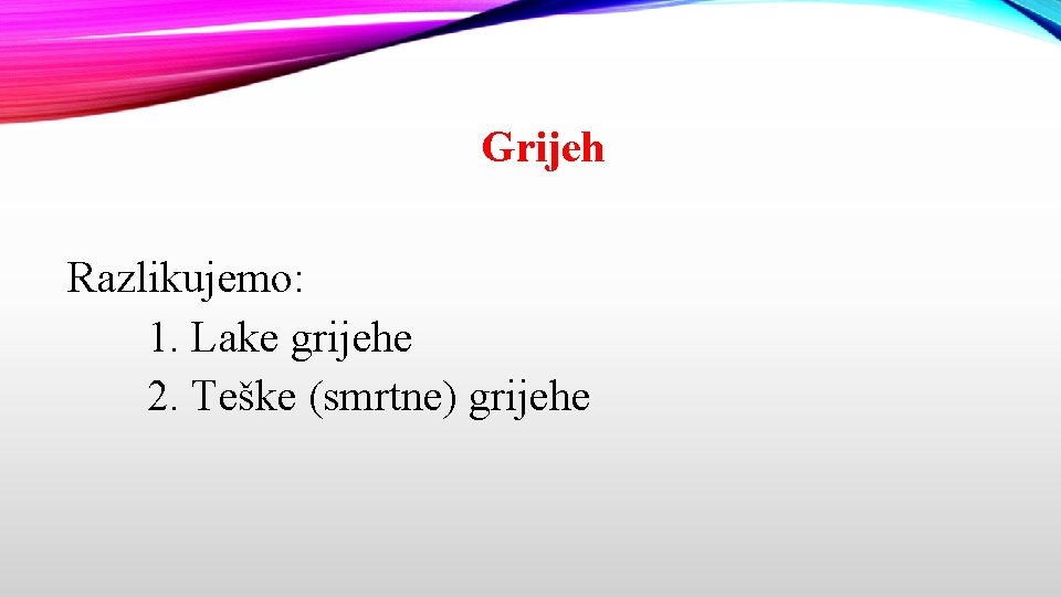 Grijeh Razlikujemo: 1. Lake grijehe 2. Teške (smrtne) grijehe 