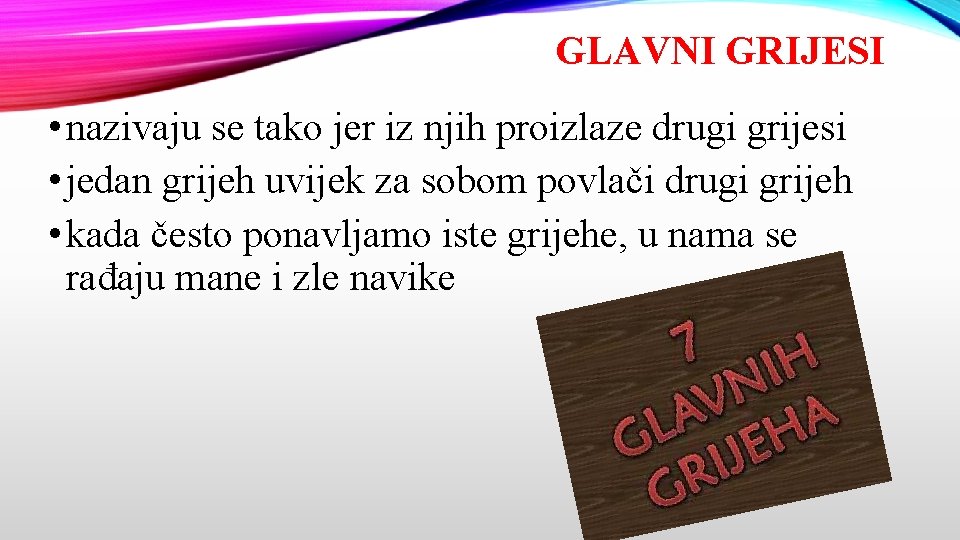 GLAVNI GRIJESI • nazivaju se tako jer iz njih proizlaze drugi grijesi • jedan