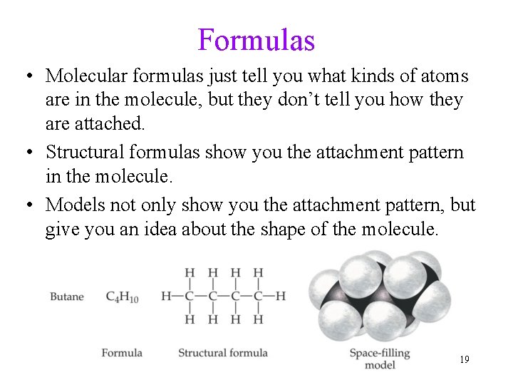 Formulas • Molecular formulas just tell you what kinds of atoms are in the