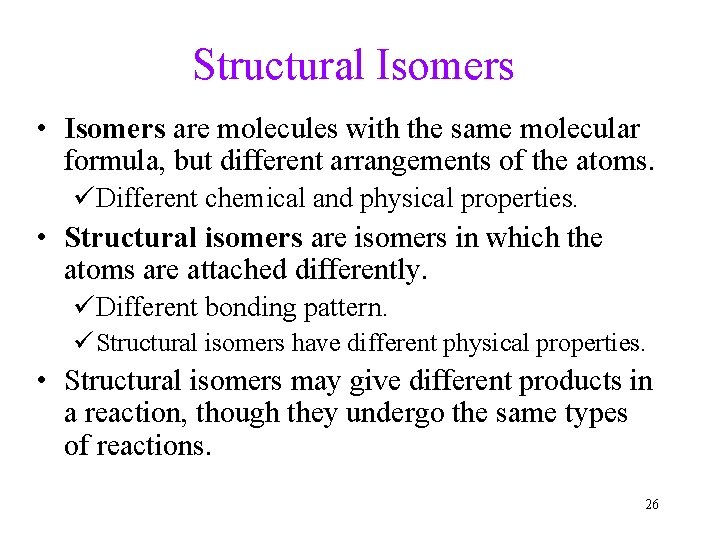 Structural Isomers • Isomers are molecules with the same molecular formula, but different arrangements