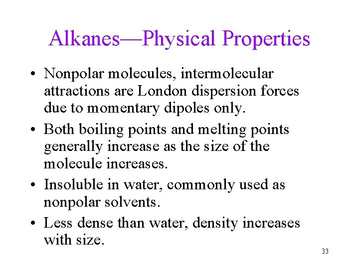 Alkanes—Physical Properties • Nonpolar molecules, intermolecular attractions are London dispersion forces due to momentary