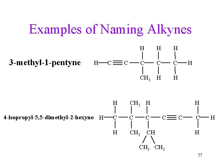Examples of Naming Alkynes 3 -methyl-1 -pentyne H 4 -isopropyl-5, 5 -dimethyl-2 -hexyne H