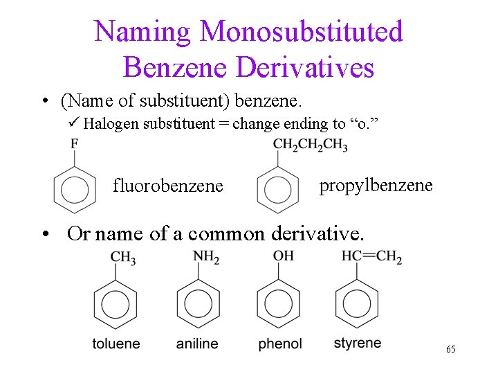 Naming Monosubstituted Benzene Derivatives • (Name of substituent) benzene. ü Halogen substituent = change