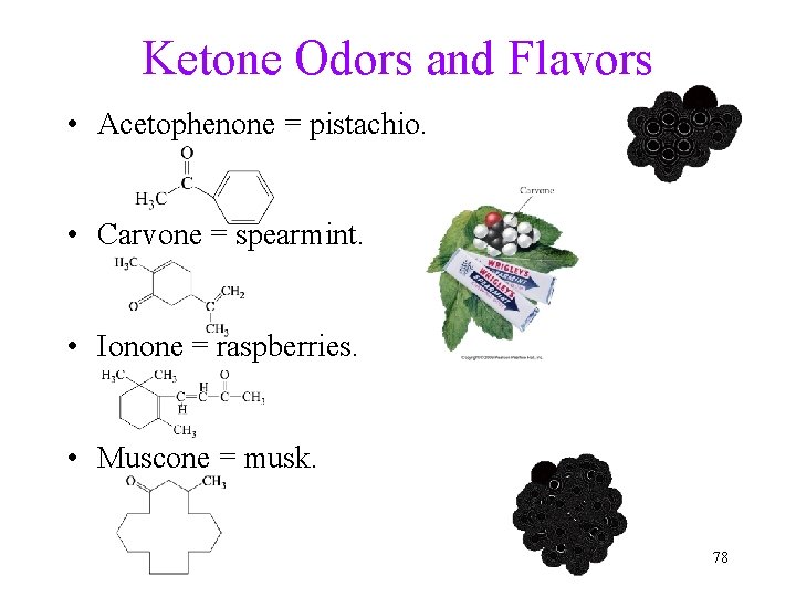 Ketone Odors and Flavors • Acetophenone = pistachio. • Carvone = spearmint. • Ionone