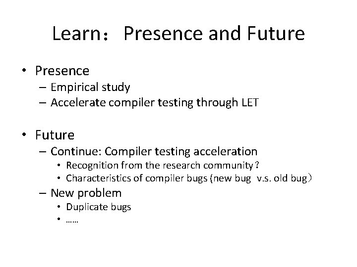 Learn：Presence and Future • Presence – Empirical study – Accelerate compiler testing through LET