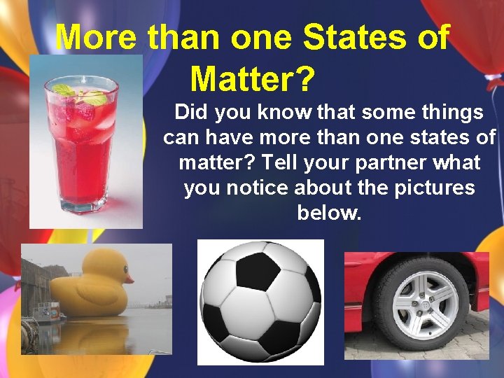 More than one States of Matter? Did you know that some things can have