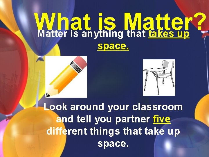 What is Matter? Matter is anything that takes up space. Look around your classroom