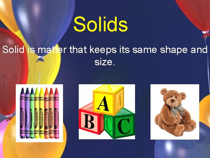 Solids Solid is matter that keeps its same shape and size. 