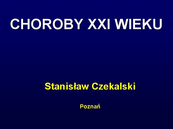 CHOROBY XXI WIEKU Stanisław Czekalski Poznań 