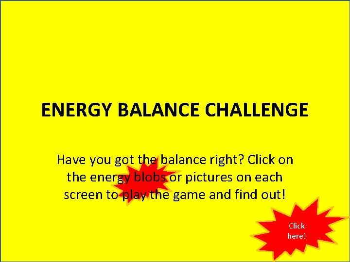 ENERGY BALANCE CHALLENGE Have you got the balance right? Click on the energy blobs