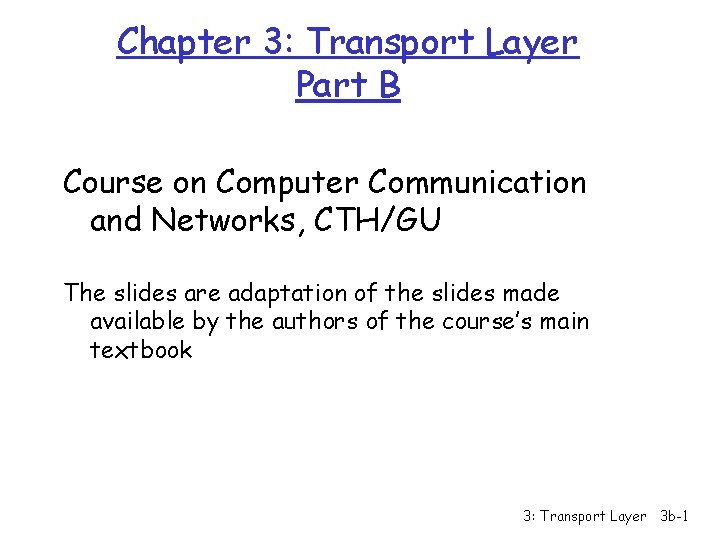 Chapter 3: Transport Layer Part B Course on Computer Communication and Networks, CTH/GU The