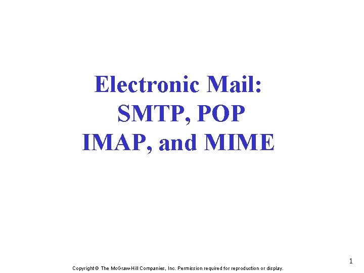 Electronic Mail: SMTP, POP IMAP, and MIME 1 Copyright © The Mc. Graw-Hill Companies,