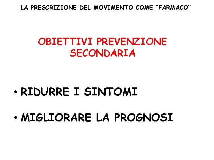 LA PRESCRIZIONE DEL MOVIMENTO COME “FARMACO” OBIETTIVI PREVENZIONE SECONDARIA • RIDURRE I SINTOMI •