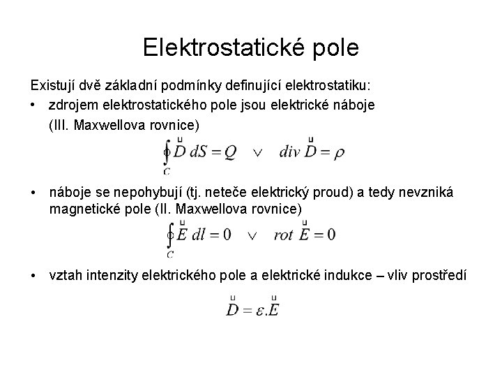 Elektrostatické pole Existují dvě základní podmínky definující elektrostatiku: • zdrojem elektrostatického pole jsou elektrické