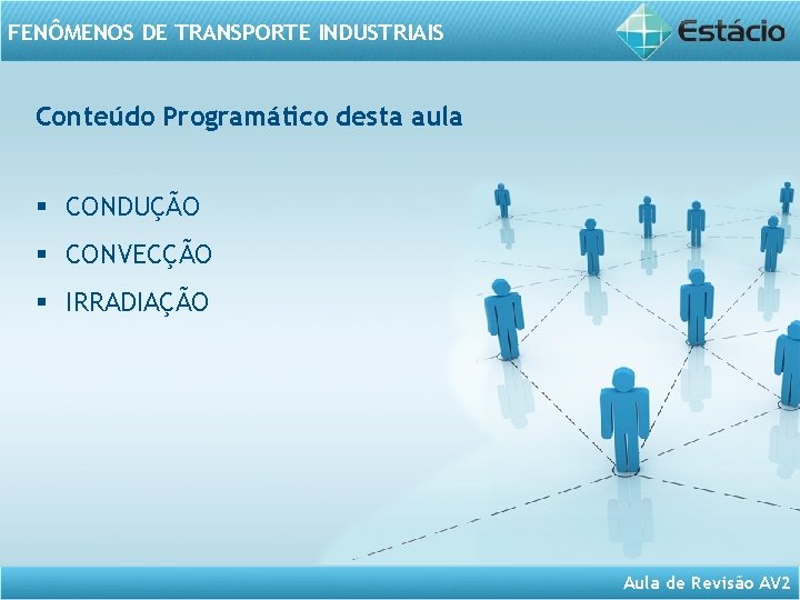 FENÔMENOS DE TRANSPORTE INDUSTRIAIS Conteúdo Programático desta aula § CONDUÇÃO § CONVECÇÃO § IRRADIAÇÃO