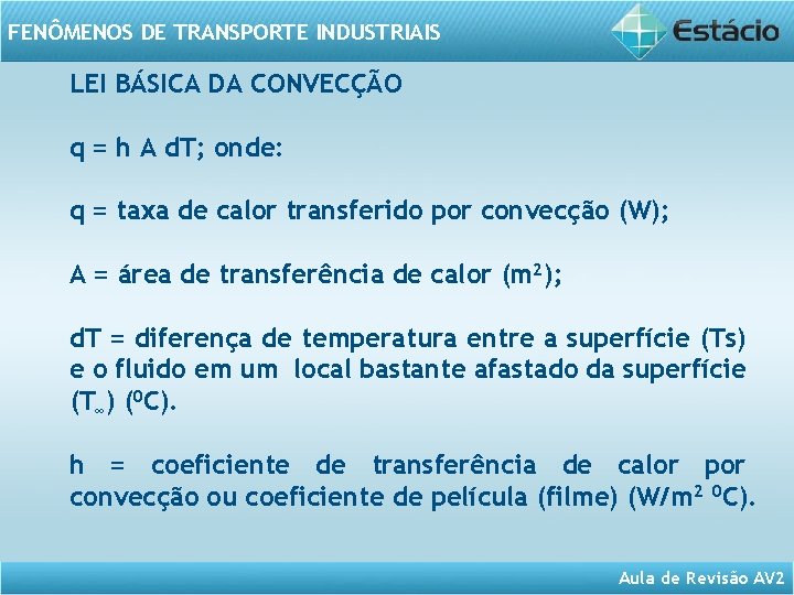 FENÔMENOS DE TRANSPORTE INDUSTRIAIS LEI BÁSICA DA CONVECÇÃO q = h A d. T;