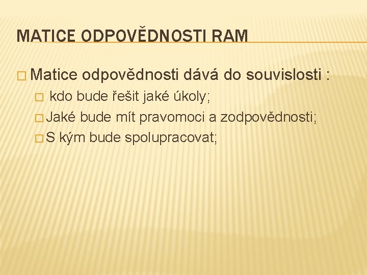 MATICE ODPOVĚDNOSTI RAM � Matice odpovědnosti dává do souvislosti : kdo bude řešit jaké