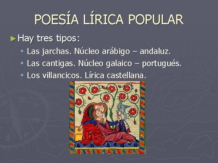 POESÍA LÍRICA POPULAR ► Hay tres tipos: § Las jarchas. Núcleo arábigo – andaluz. POESÍA LÍRICA POPULAR ► Hay tres tipos: § Las jarchas. Núcleo arábigo – andaluz.
