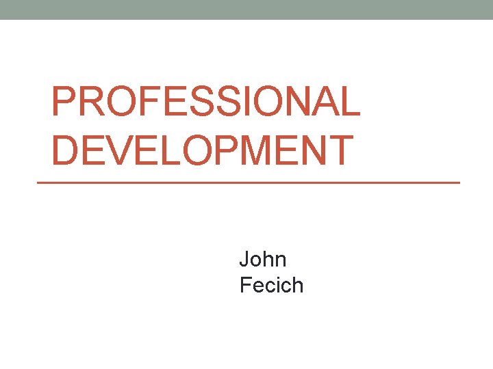 PROFESSIONAL DEVELOPMENT John Fecich 