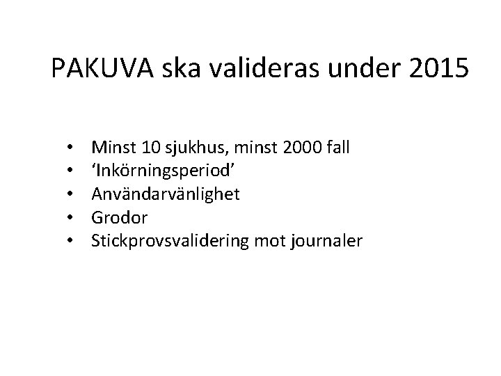 PAKUVA ska valideras under 2015 • • • Minst 10 sjukhus, minst 2000 fall