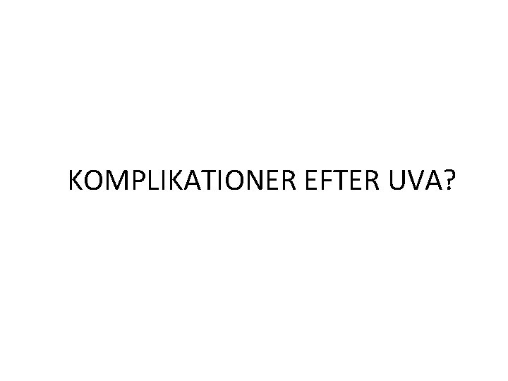 KOMPLIKATIONER EFTER UVA? 