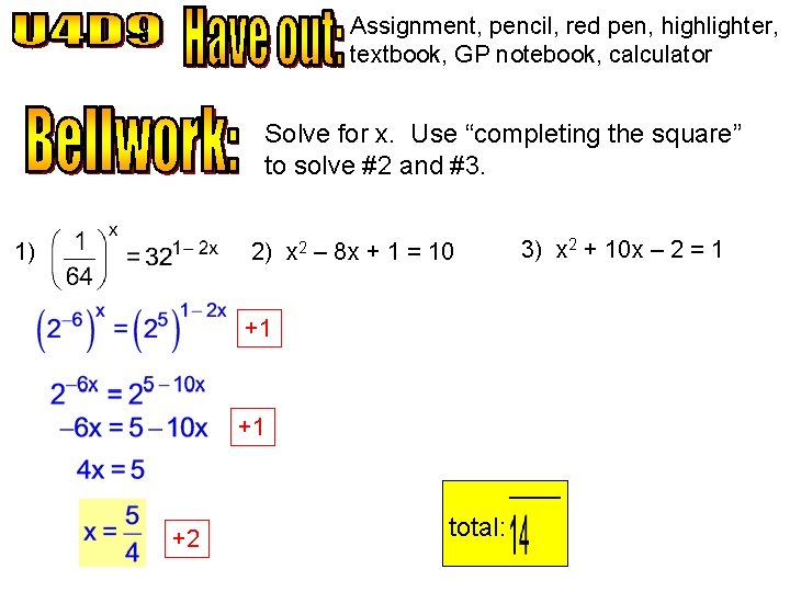 Assignment, pencil, red pen, highlighter, textbook, GP notebook, calculator Solve for x. Use “completing