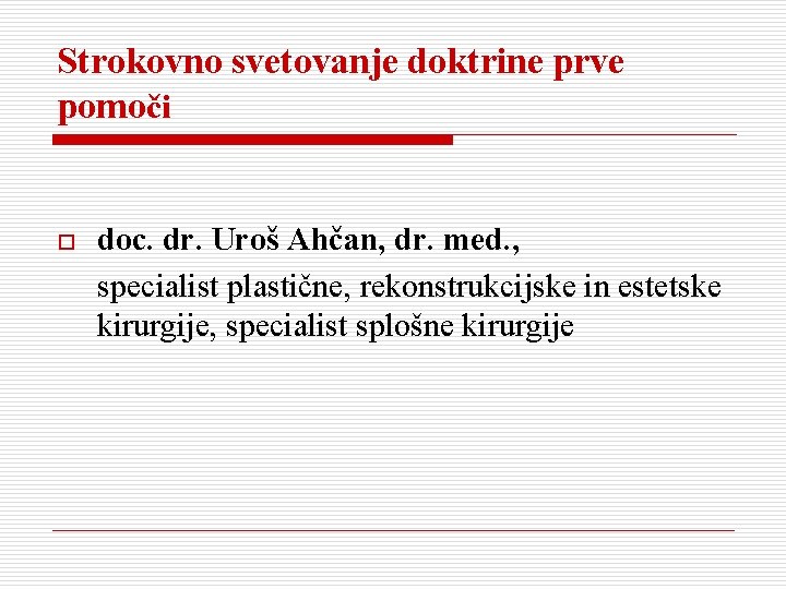 Strokovno svetovanje doktrine prve pomoči o doc. dr. Uroš Ahčan, dr. med. , specialist