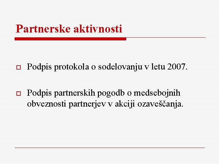 Partnerske aktivnosti o Podpis protokola o sodelovanju v letu 2007. o Podpis partnerskih pogodb