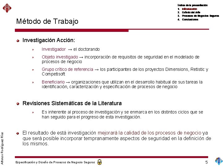 Método de Trabajo Investigación Acción: » Investigador → el doctorando » Objeto investigado →