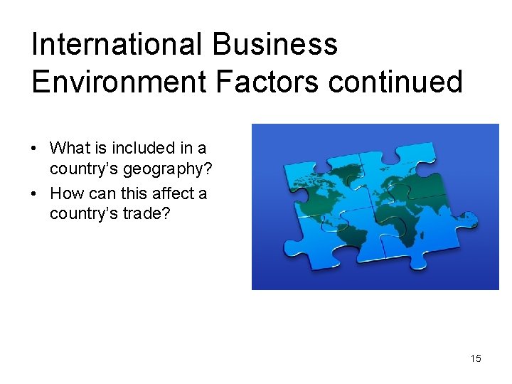 International Business Environment Factors continued • What is included in a country’s geography? •