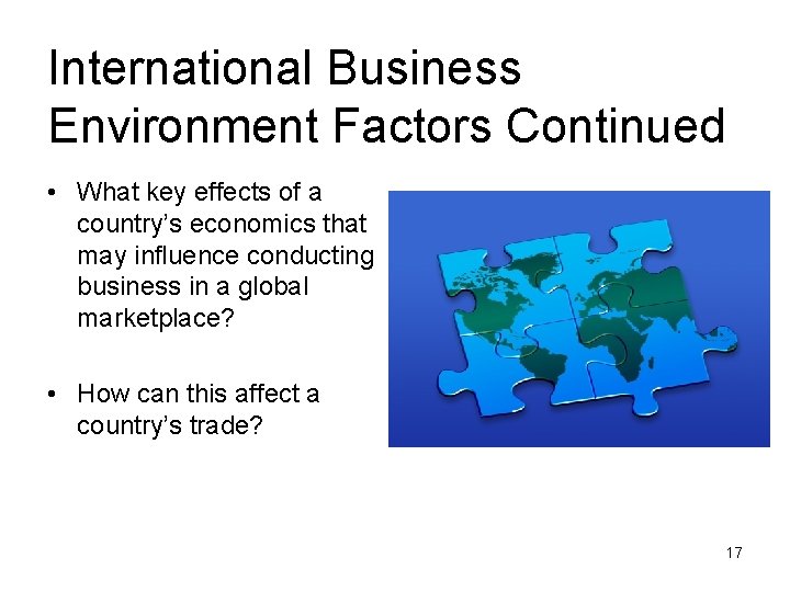 International Business Environment Factors Continued • What key effects of a country’s economics that