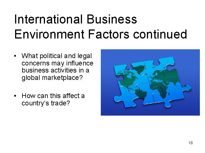 International Business Environment Factors continued • What political and legal concerns may influence business