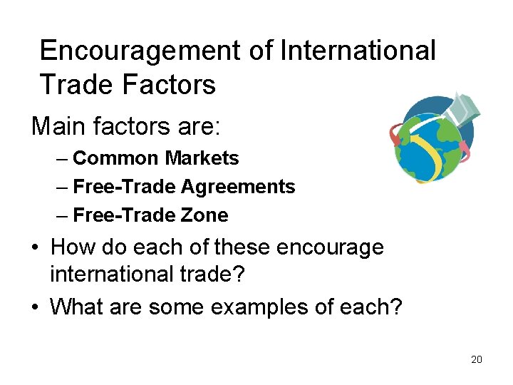 Encouragement of International Trade Factors Main factors are: – Common Markets – Free-Trade Agreements