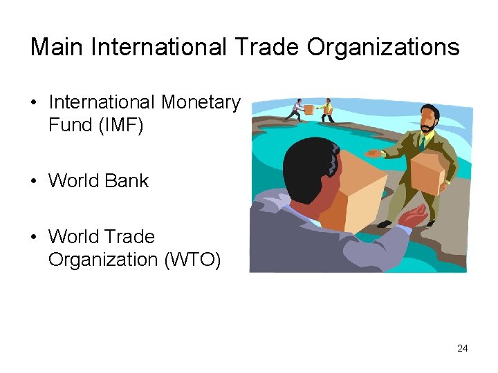 Main International Trade Organizations • International Monetary Fund (IMF) • World Bank • World