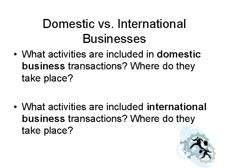 Domestic vs. International Businesses • What activities are included in domestic business transactions? Where