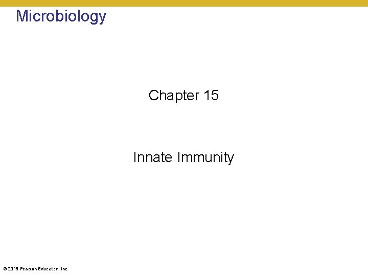 Microbiology Chapter 15 Innate Immunity © 2018 Pearson Education, Inc. 