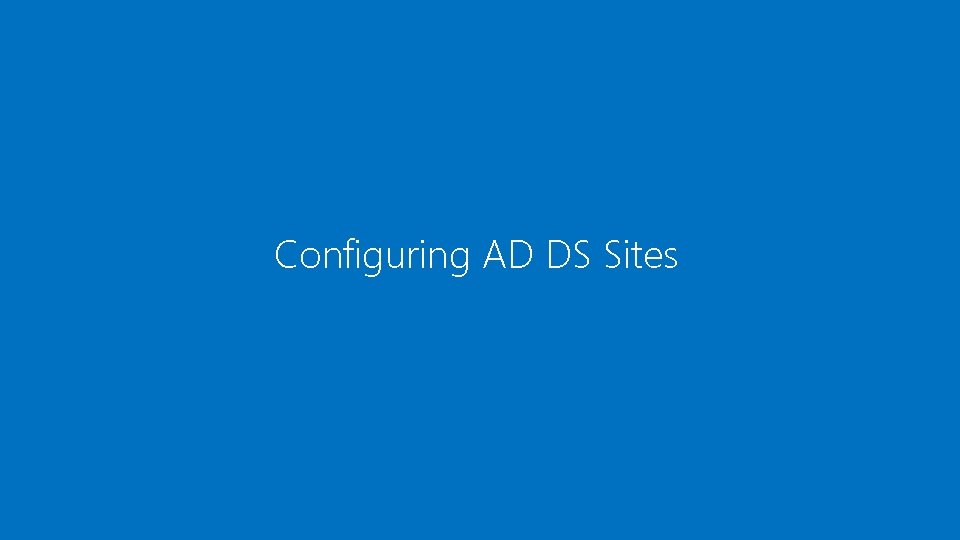 Configuring AD DS Sites 